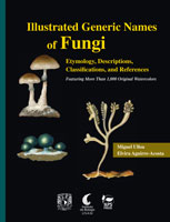 Illustrated Generic Names of Fungi<BR> Etymology, Descriptions, Classifications, and References:<BR>Featuring More Than 1,000 Original Watercolors